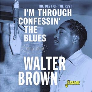 Walter Brown - I'm Through Confessin' The Blues: The Best Of The Rest 1945-1949