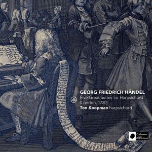 Ton Koopman - Georg Friedrich Handel: Five Great Suites For Harpsichord (London, 1720)