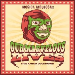 Our Marvelous Lives - Five Amigo Lockdown