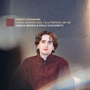 Joshua Brown - Robert Schumann: Violin Sonatas No. 1 & 2 Fantasy, Op. 131