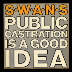 Swans - Split Seams/Vikt Hörn Public Castration Is A Good Idea