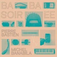 Bastien Pierre & Banabila Michel - Baba Soirée (Reissue)