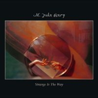 M. John Henry - Strange Is The Way