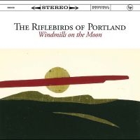 The Riflebirds Of Portland - Windmills On The Moon