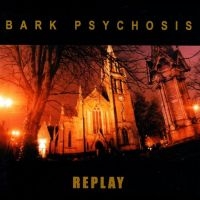 Bark Psychosis - Replay