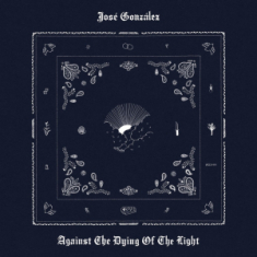 José Gonzáles - Against The Dying Of The Light (Vinyl)