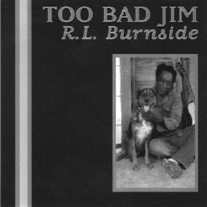 R.L. Burnside - Too Bad Jim