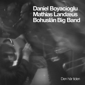 Bohuslän Big Band Daniel Boyaciogl - Den Här Tiden
