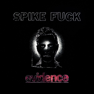 Spike Fuck - Evidence