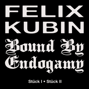 Felix Kubin Bound By Endogamy - Stück I / Stück Ii