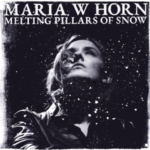 Maria W Horn - Melting Pillars Of Snow