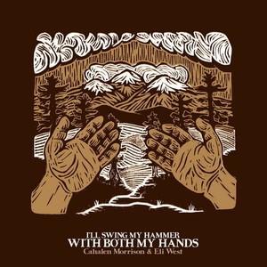Cahalen Morrison & Eli West - I'll Swing My Hammer With Both My Hands