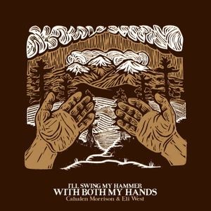 Cahalen Morrison & Eli West - I'll Swing My Hammer With Both My Hands