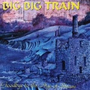 Big Big Train - Goodbye To The Age Of Steam