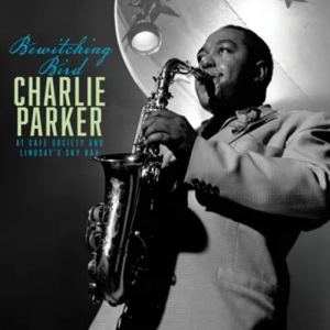 Charlie Parker - Bewitching Bird: Bird At Cafe Society & The Sky Bar (180G) (Rsd)