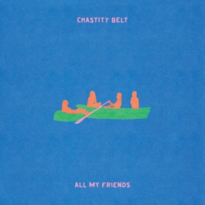 Chastity Belt - All My Friends