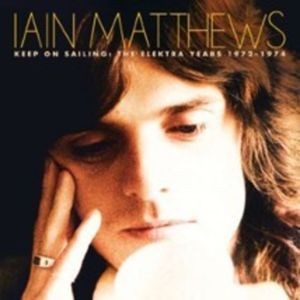 Iain Matthews - Keep On Sailing: The Elektra Years
