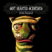 Soft Hearted Scientists - Uncanny Tales From Everyday Undergr ryhmässä CD @ Bengans Skivbutik AB (600332)