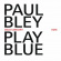 Paul Bley - Play Blue - Live In Oslo Paul Bley - Play Blue - Live In Oslo