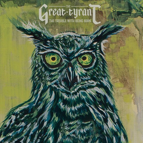 Great Tyrant - Trouble With Being Born