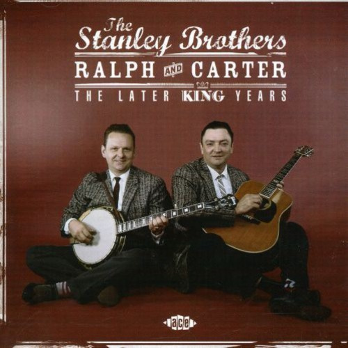 Stanley Brothers - Ralph & Carter: The Later King Year