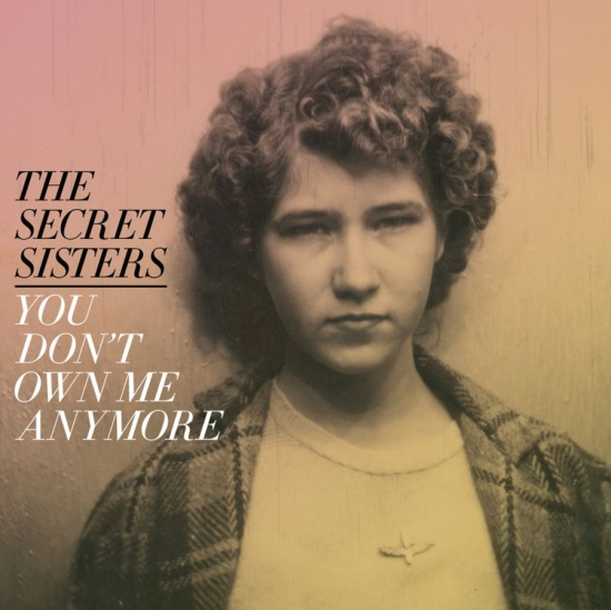 Secret Sisters The - You Don't Own Me Anymore