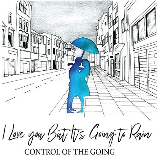 Control Of The Going - I Love You But It's Going To Rain