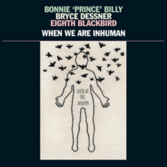 Bonnie 'Prince' Billy Bryce Dessne - When We Are Inhuman