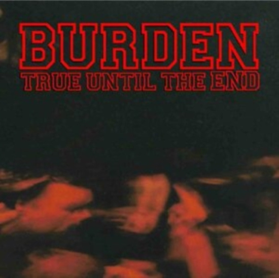 BURDEN - TRUE UNTIL THE END - THE DISCOGRAPH