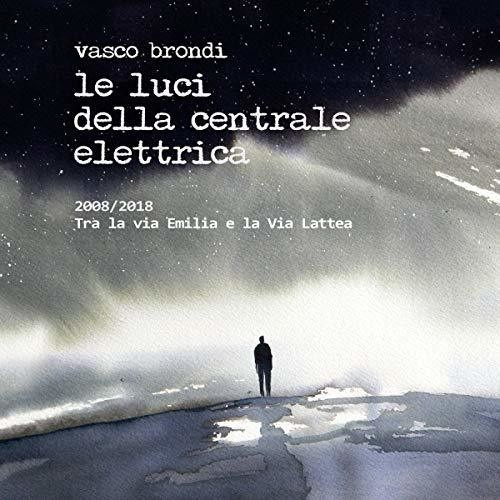 Brondi Vasco - Le luci della centrale el - 2008/2018 Tra la via Emilia e la Via Lat