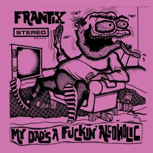 Frantix - My Dads A Fuckin Alcoholic