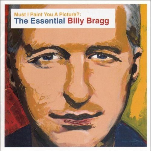 Billy Bragg - Must I Paint You A Picture: The Ess