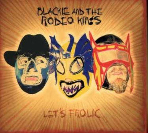 Blackie & The Rodeo Kings - Let's Frolic Again