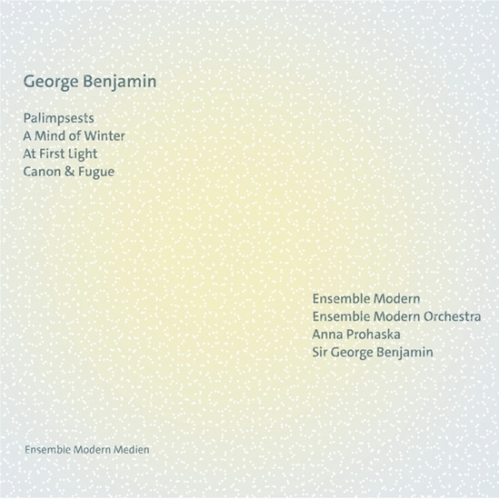Ensemble Modern | Anna Prohaska | Sir George Benjamin - George Benjamin: Palimpsests | A Mind Of Winter | At First Light | Canon And Fugue