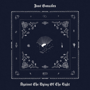 José Gonzáles - Against The Dying Of The Light (Vinyl)
