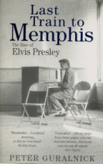 Peter Guralnick - Last Train To Memphis- The Rise Of Elvis Presley