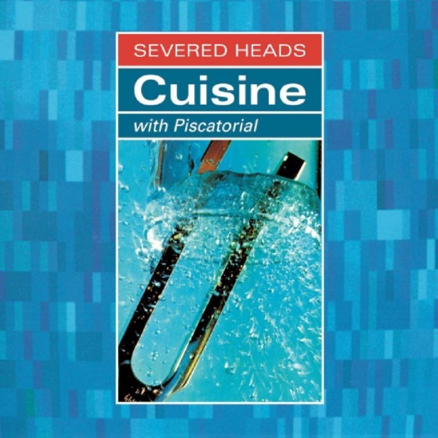 Severed Heads - Cuisine (With Piscatorial)